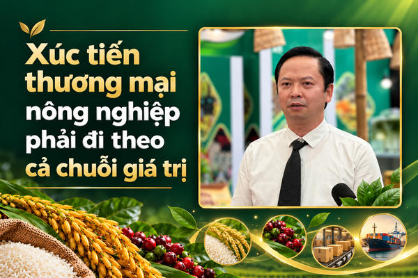 Nông sản Việt: Không chỉ bán nhiều hơn, phải bán với giá trị cao hơn