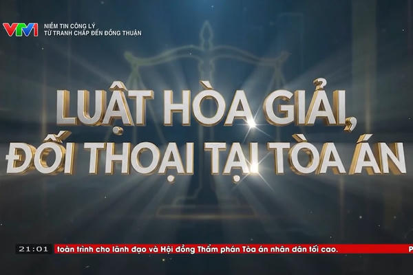 Niềm tin Công lý (số 8): Hòa giải, đối thoại tại Tòa án - Biến tranh chấp thành đồng thuận (P.1)