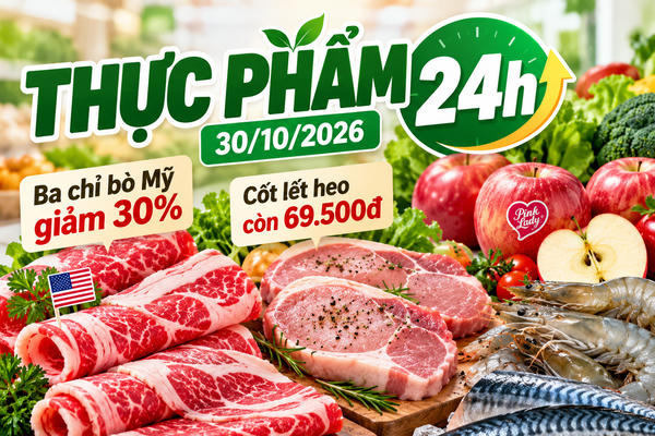 Thực phẩm 24h ngày 30/10: Ba chỉ bò Mỹ giảm 30%, cốt lết heo còn 69.500 đồng