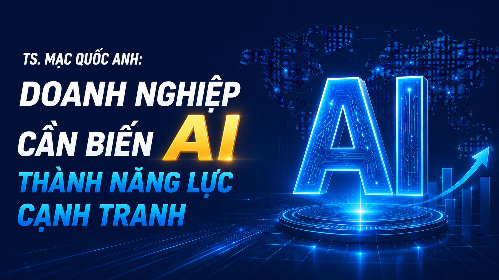 TS. Mạc Quốc Anh: Doanh nghiệp cần biến AI thành năng lực cạnh tranh