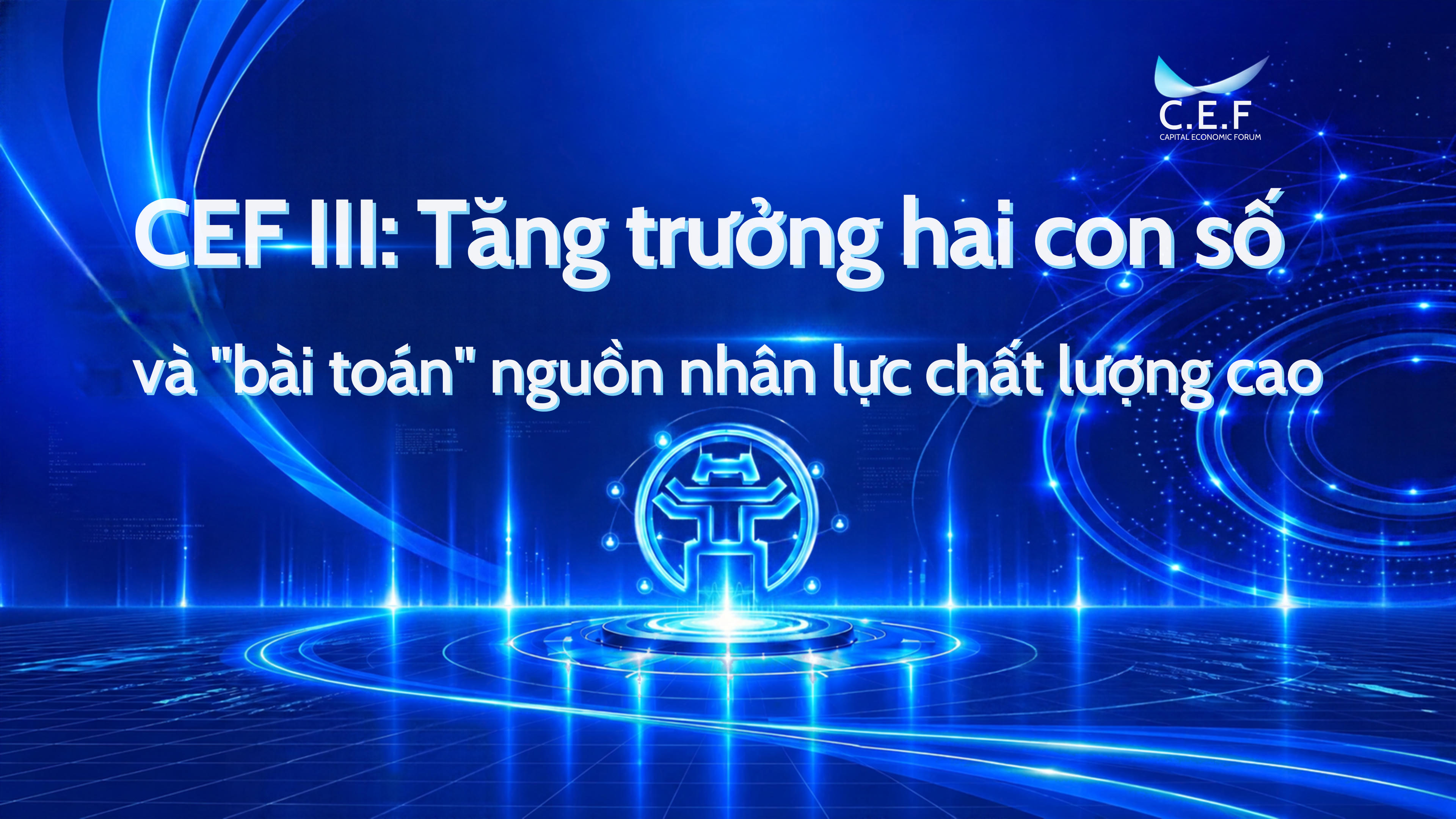 CEF III: Tăng trưởng hai con số và "bài toán" nguồn nhân lực chất lượng cao