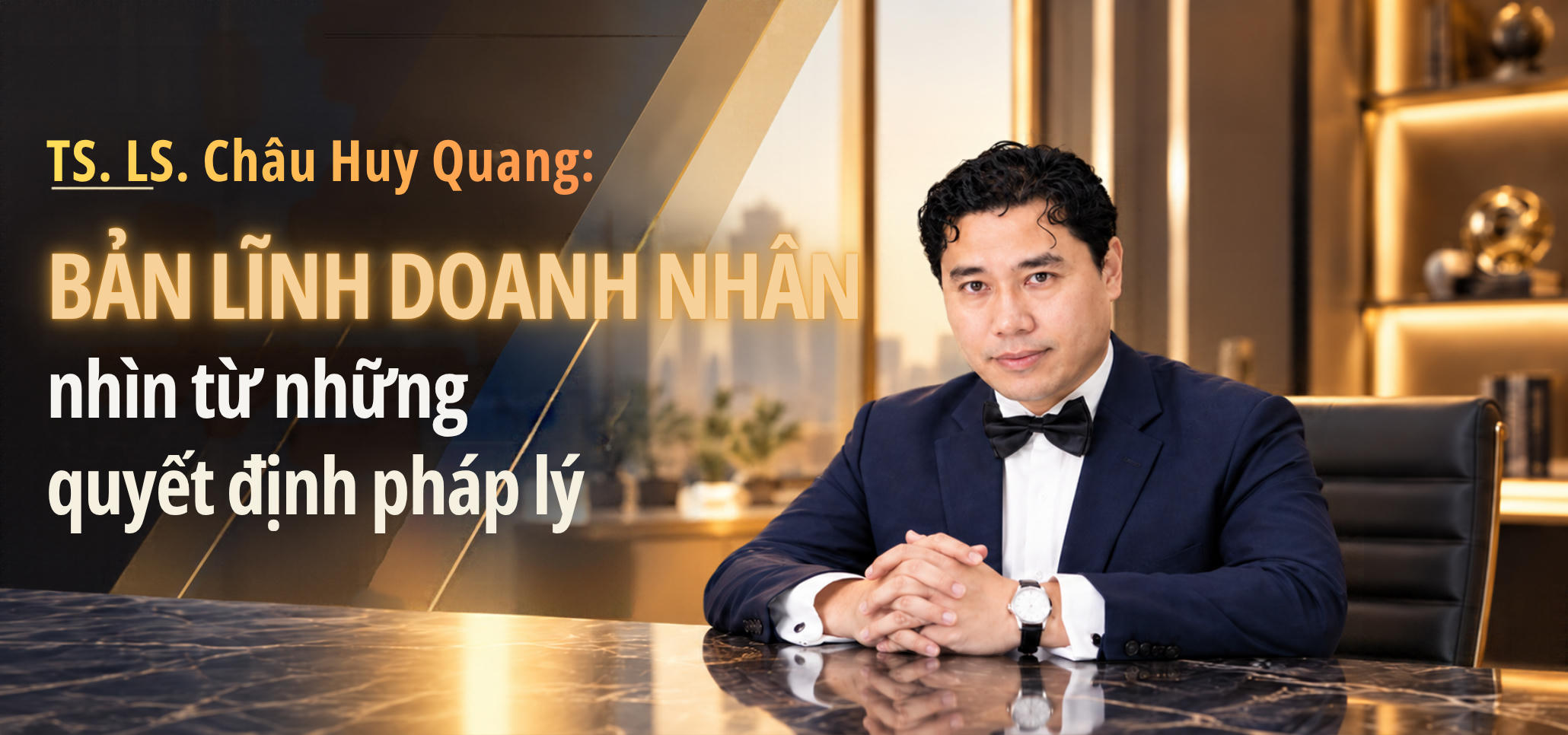 TS. LS. Châu Huy Quang: Bản lĩnh doanh nhân nhìn từ những quyết định pháp lý