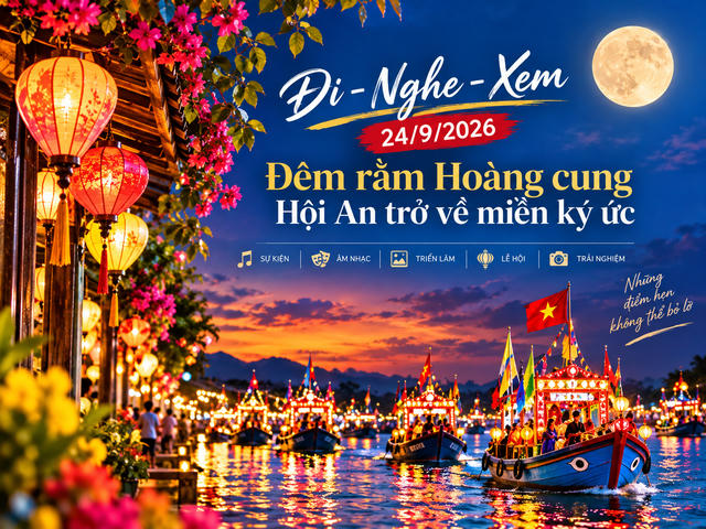 Đi - Nghe - Xem 24/9/2026: Đêm rằm Hoàng cung, Hội An trở về miền ký ức